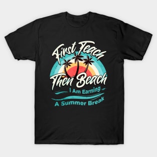 First Teach Then Beach I Am Earning A Summer Break T-Shirt